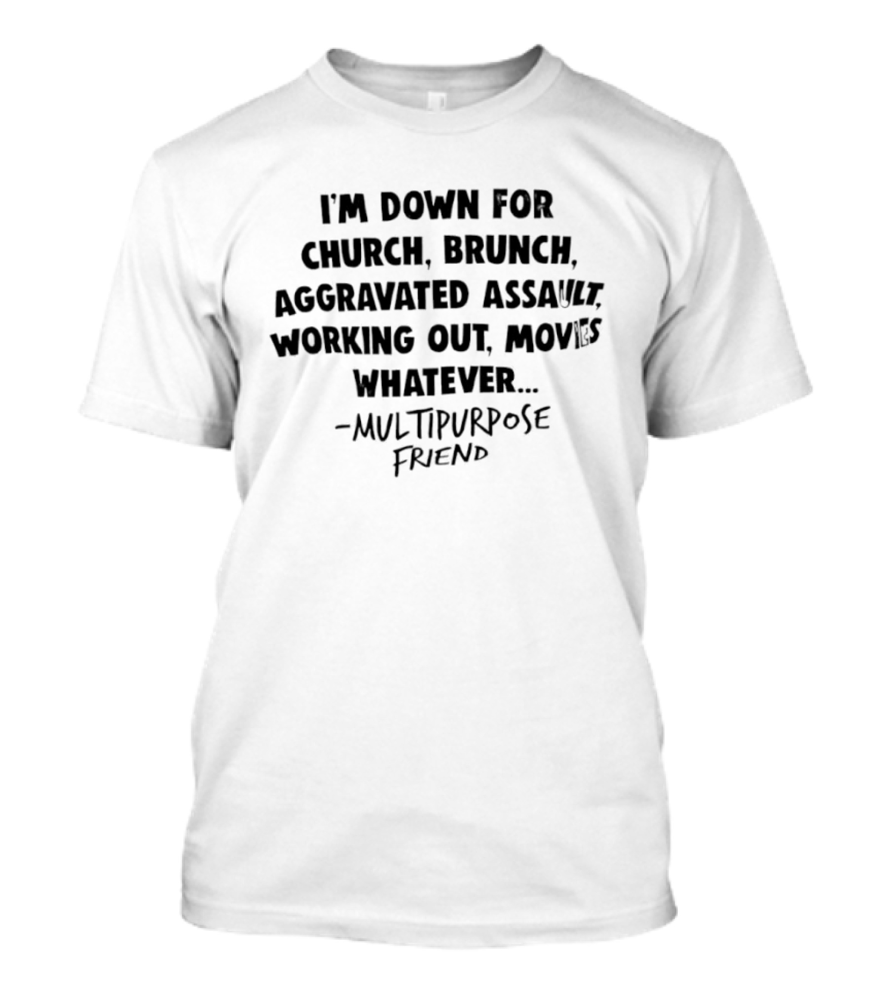 Multipurpose Friend I'm Down For Church Brunch Aggravated Assault Working Out Movies Whatever T-Shirt