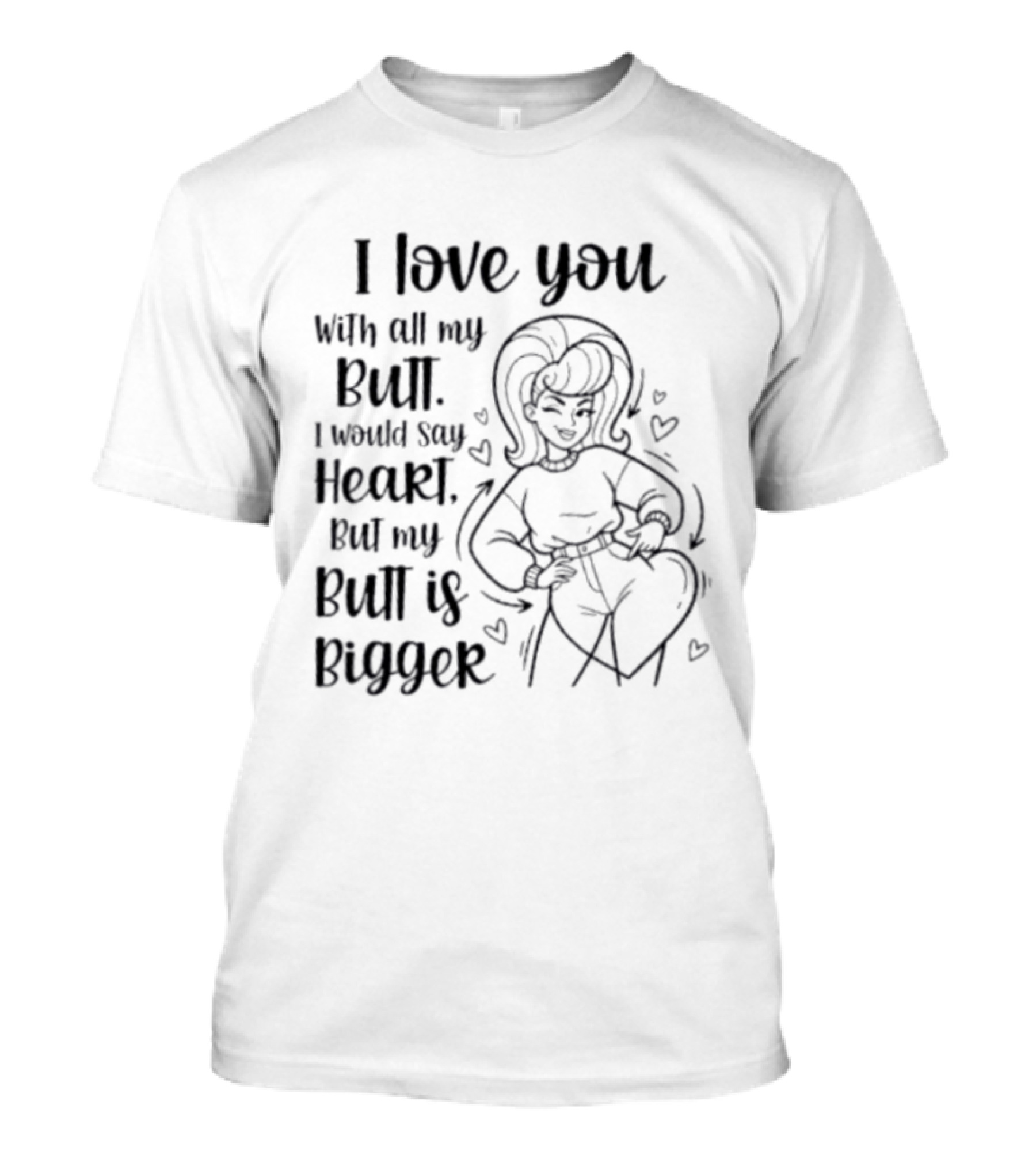 I Love You With All My Butt Heart But My Butt Is Bigger T-Shirt