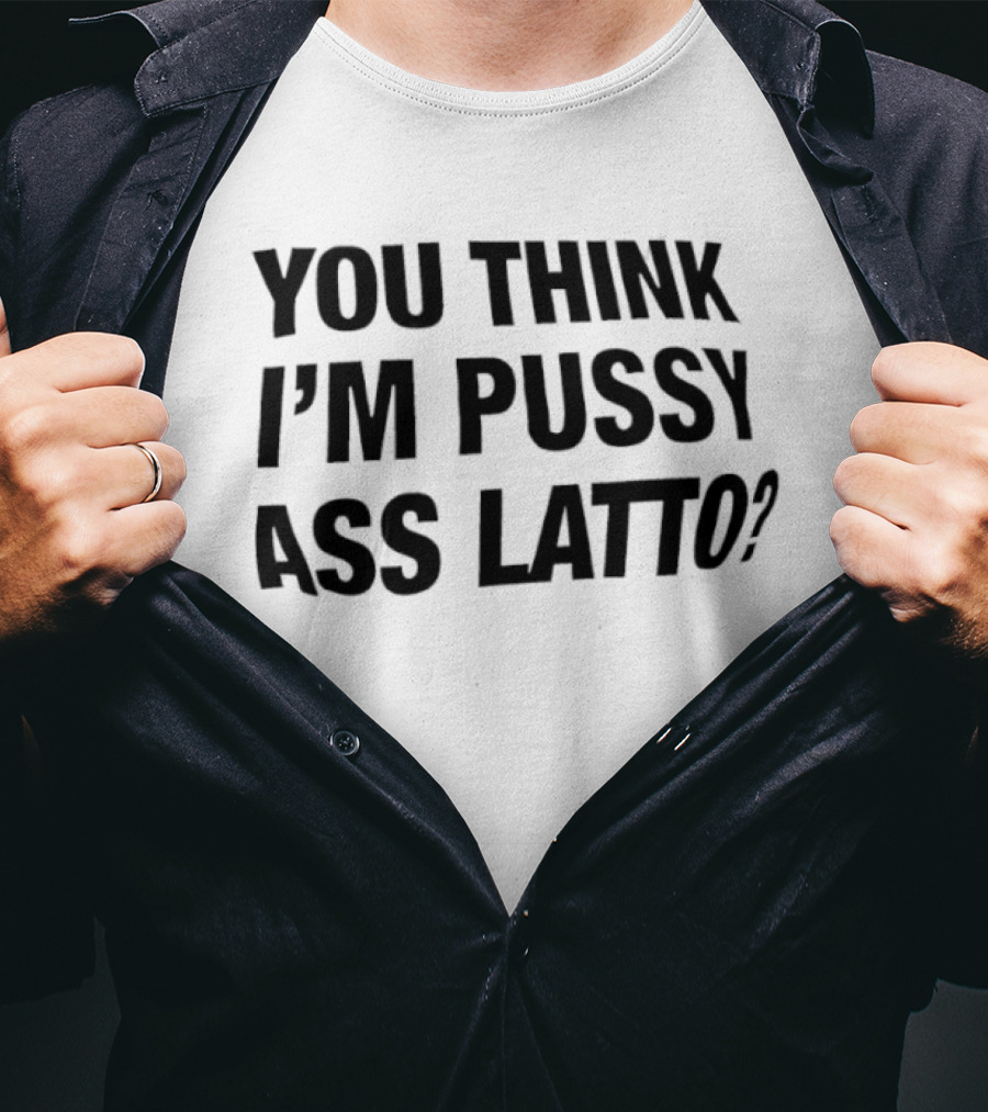 You Think I'm Pussy Ass Latto T-Shirt