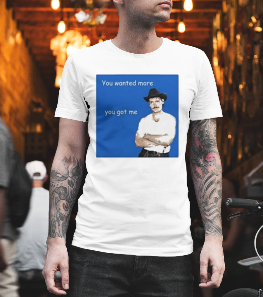 You Wanted More You Got Me James Marriott Cowboy Hat T-Shirt