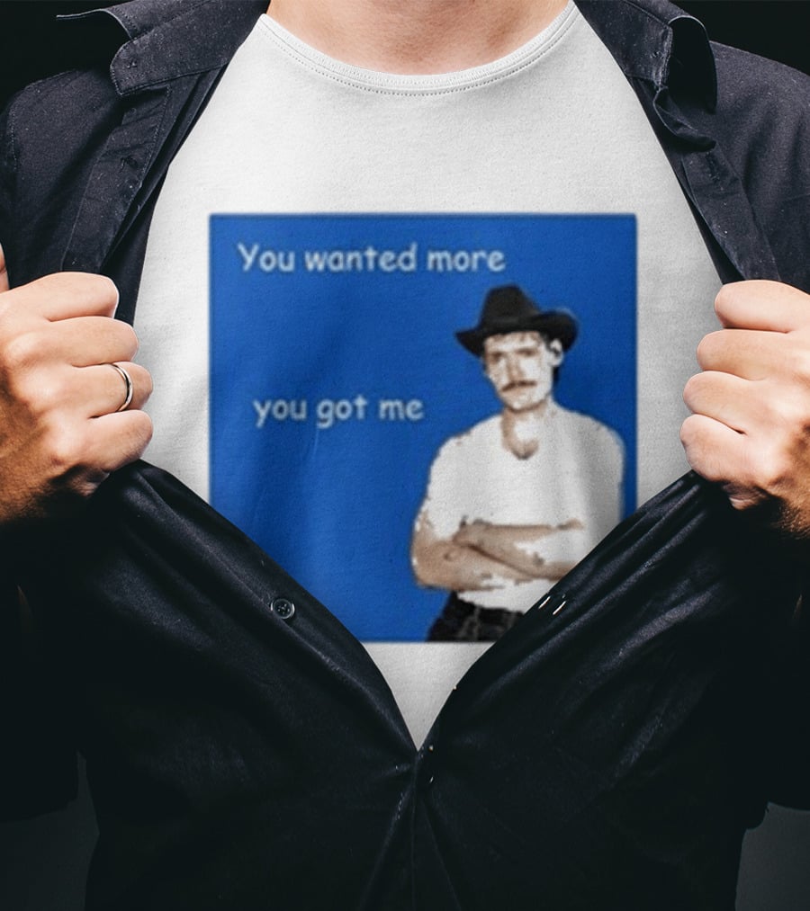 You Wanted More You Got Me James Marriott Cowboy Hat T-Shirt