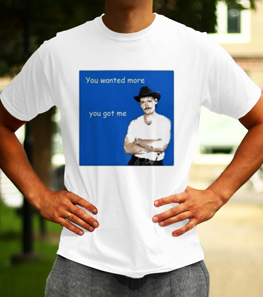 You Wanted More You Got Me James Marriott Cowboy Hat T-Shirt