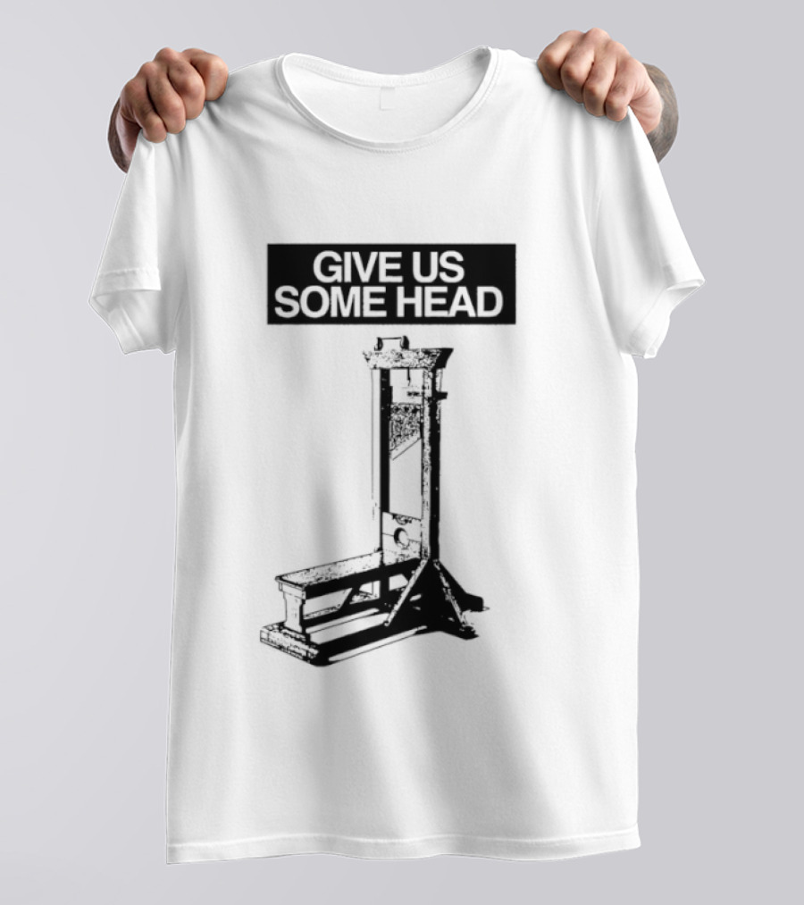 Guillotine Humor Give Us Some Head Phrase T-Shirt