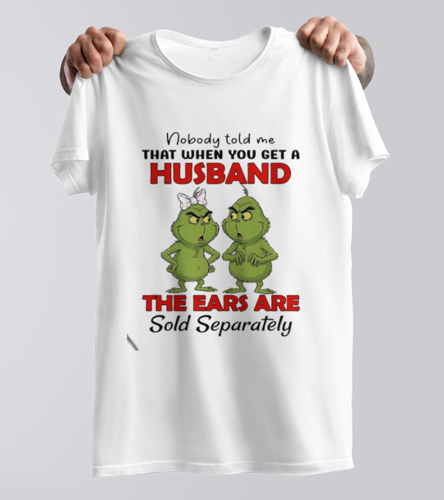 Nobody Told Me Grinch Husband The Ears Are Sold Separately T-Shirt