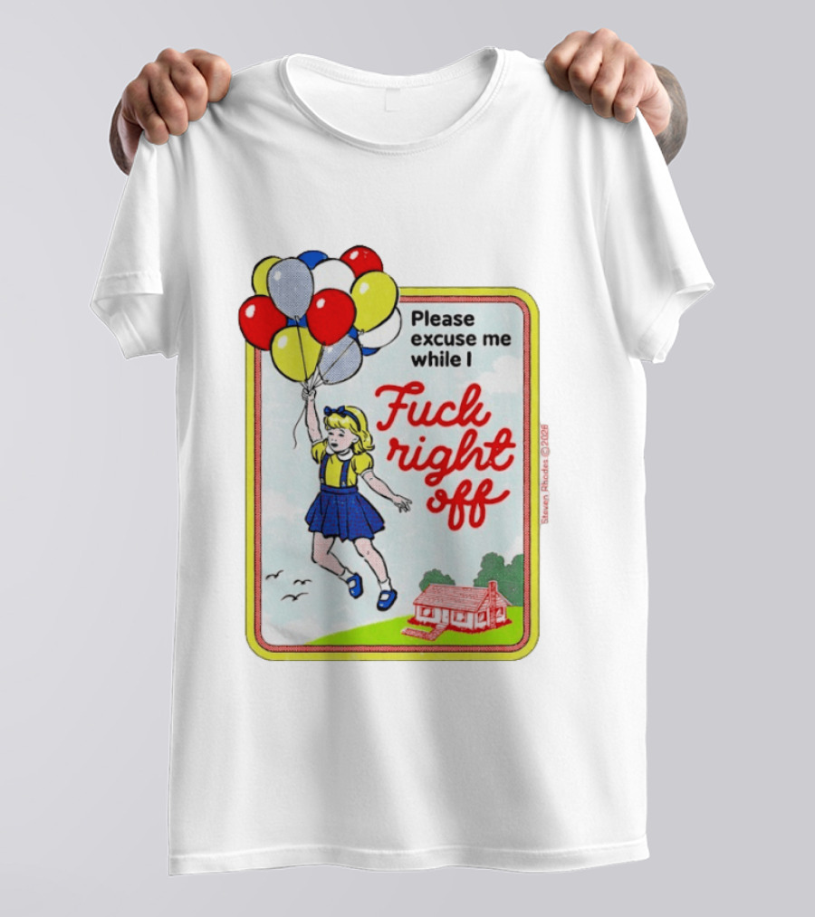 Please Excuse Me While I Fuck Right Off Steven Rhodes Balloons 2026 T-Shirt