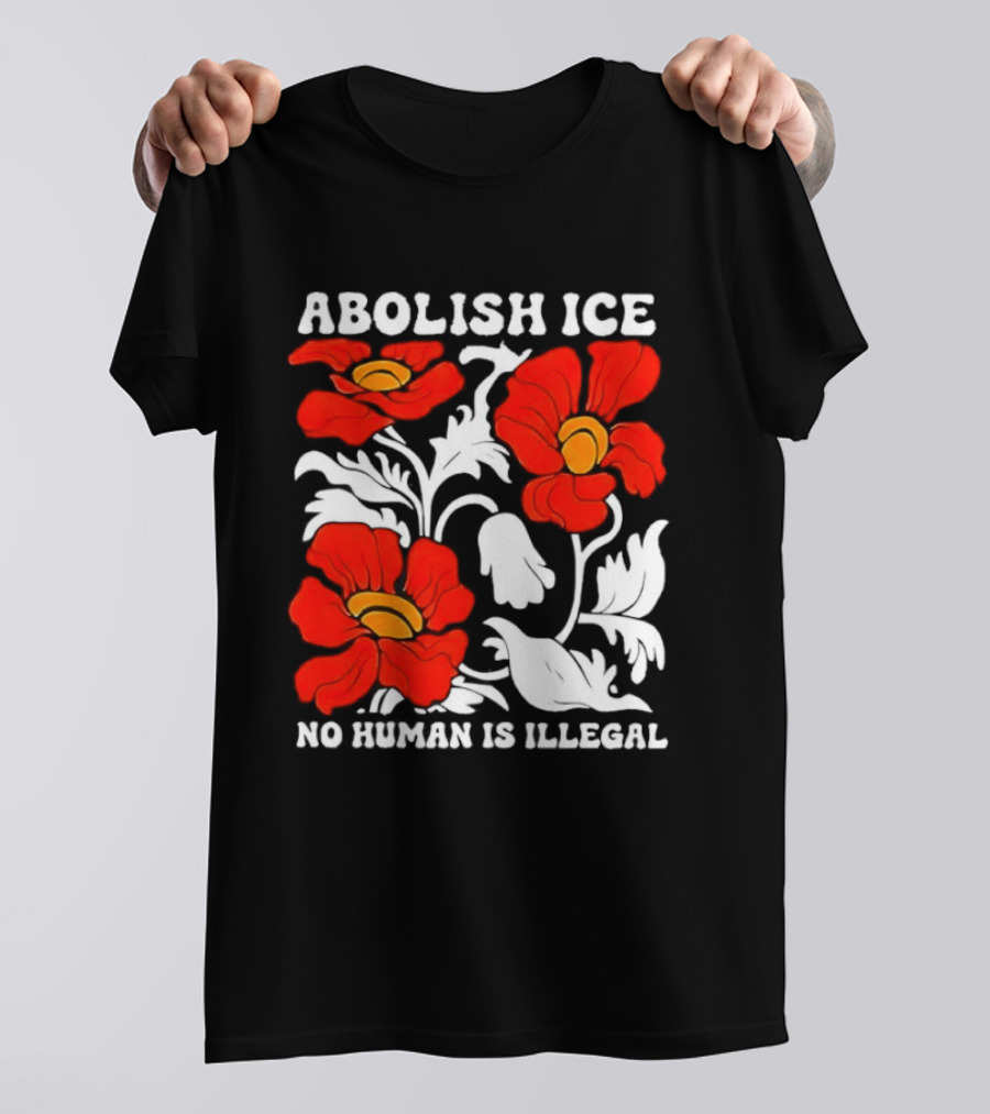 Abolish ICE No Human Is Illegal Red Orange Flowers T-Shirt