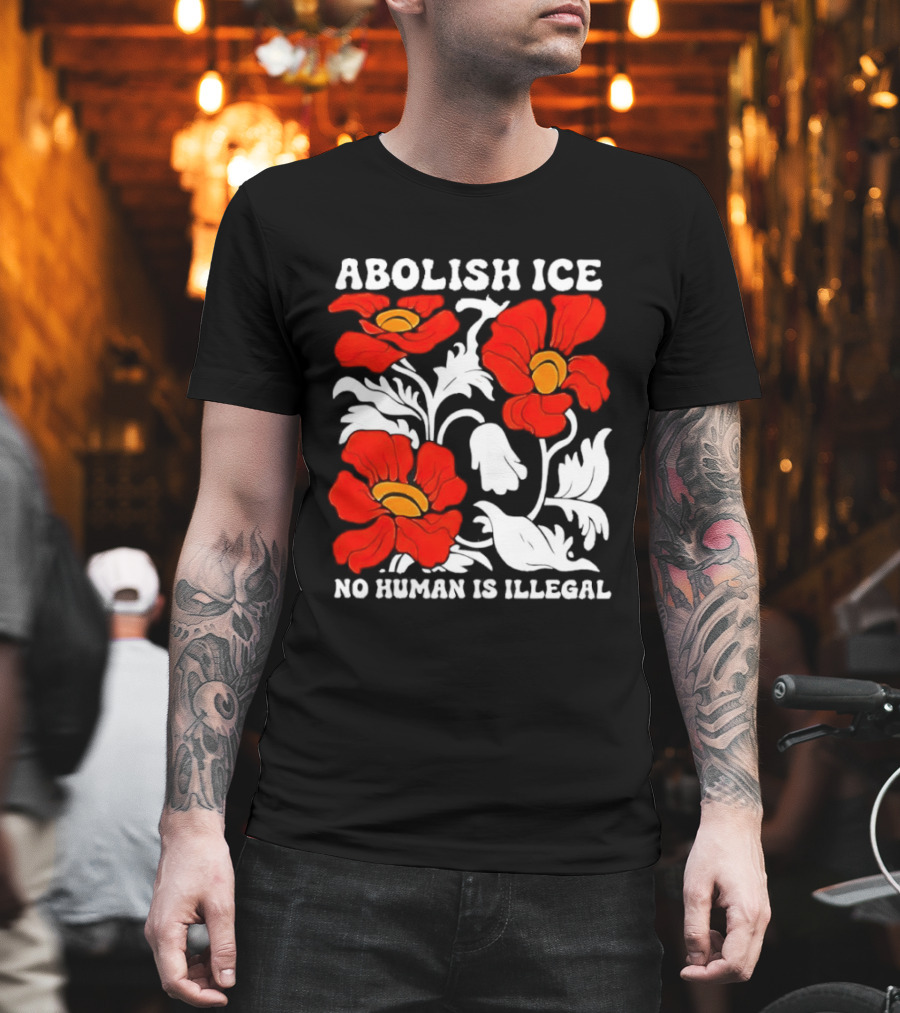 Abolish ICE No Human Is Illegal Red Orange Flowers T-Shirt