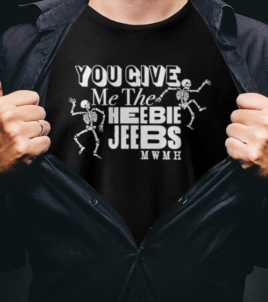 You Give Me The Heebie Jeebs Skeleton MWMH T-Shirt