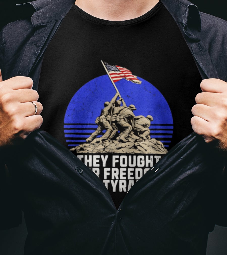 They Fought For Freedom Not Tyranny Marine Corps War Memorial Iconic Iwo Jima Flag Raising T-Shirt