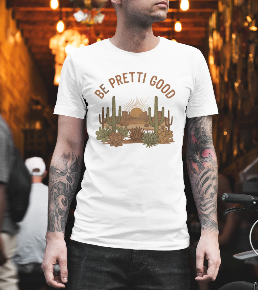 Be Pretti Good Desert Landscape Cacti Sunrise Scene T-Shirt