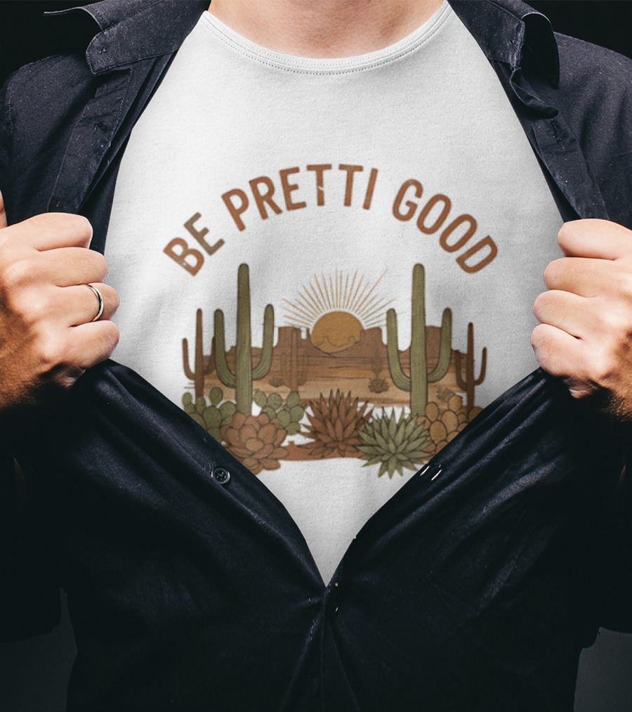 Be Pretti Good Desert Landscape Cacti Sunrise Scene T-Shirt
