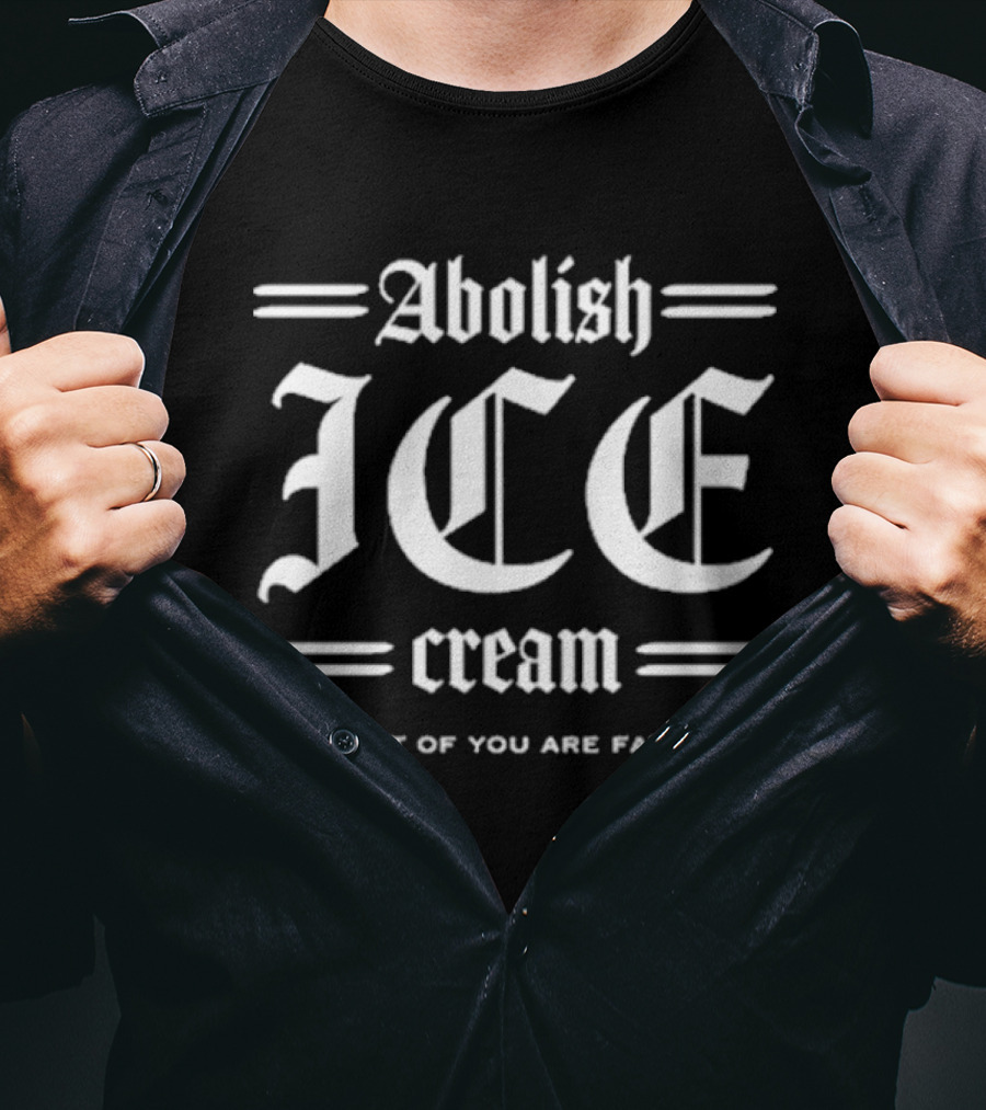 Abolish Ice Cream Cuz Most Of You Are Fat Fucks T-Shirt