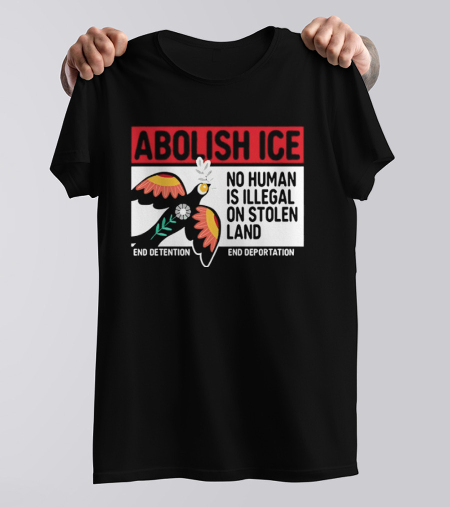 Abolish ICE No Human Is Illegal On Stolen Land End Detention End Deportation T-Shirt