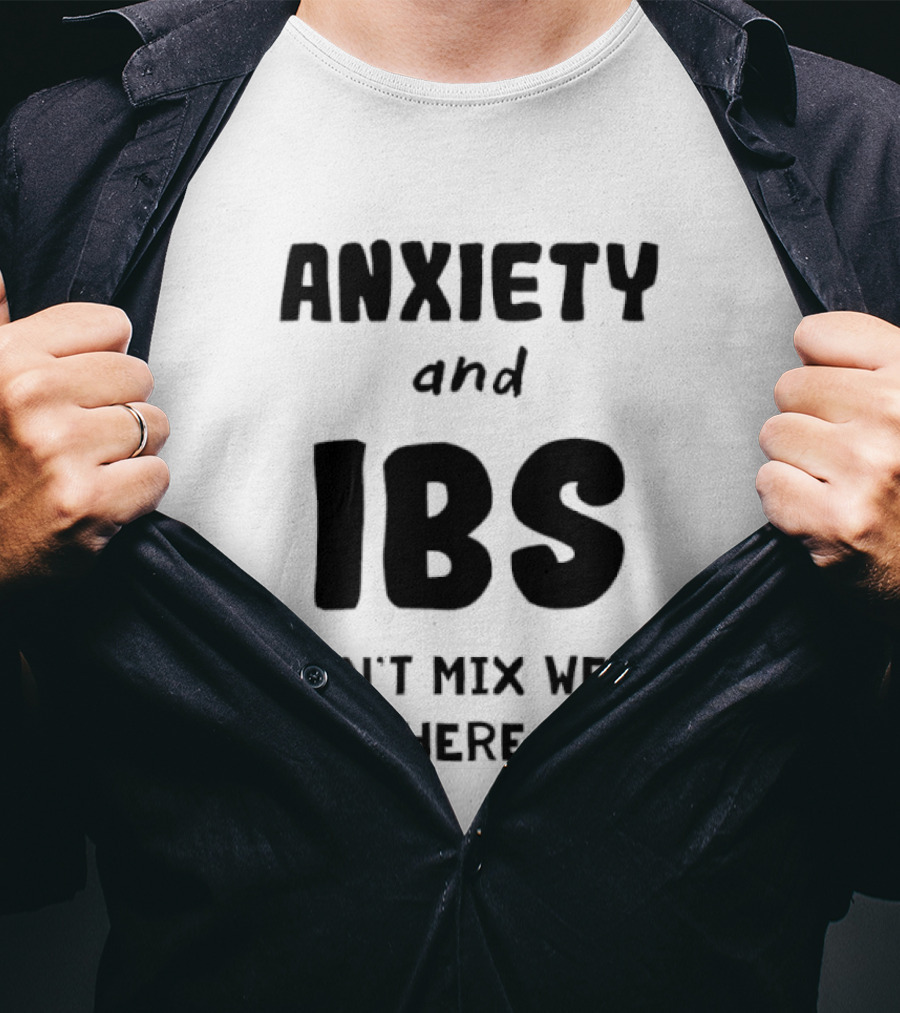 Anxiety And IBS Don't Mix Well But Here I Am T-Shirt