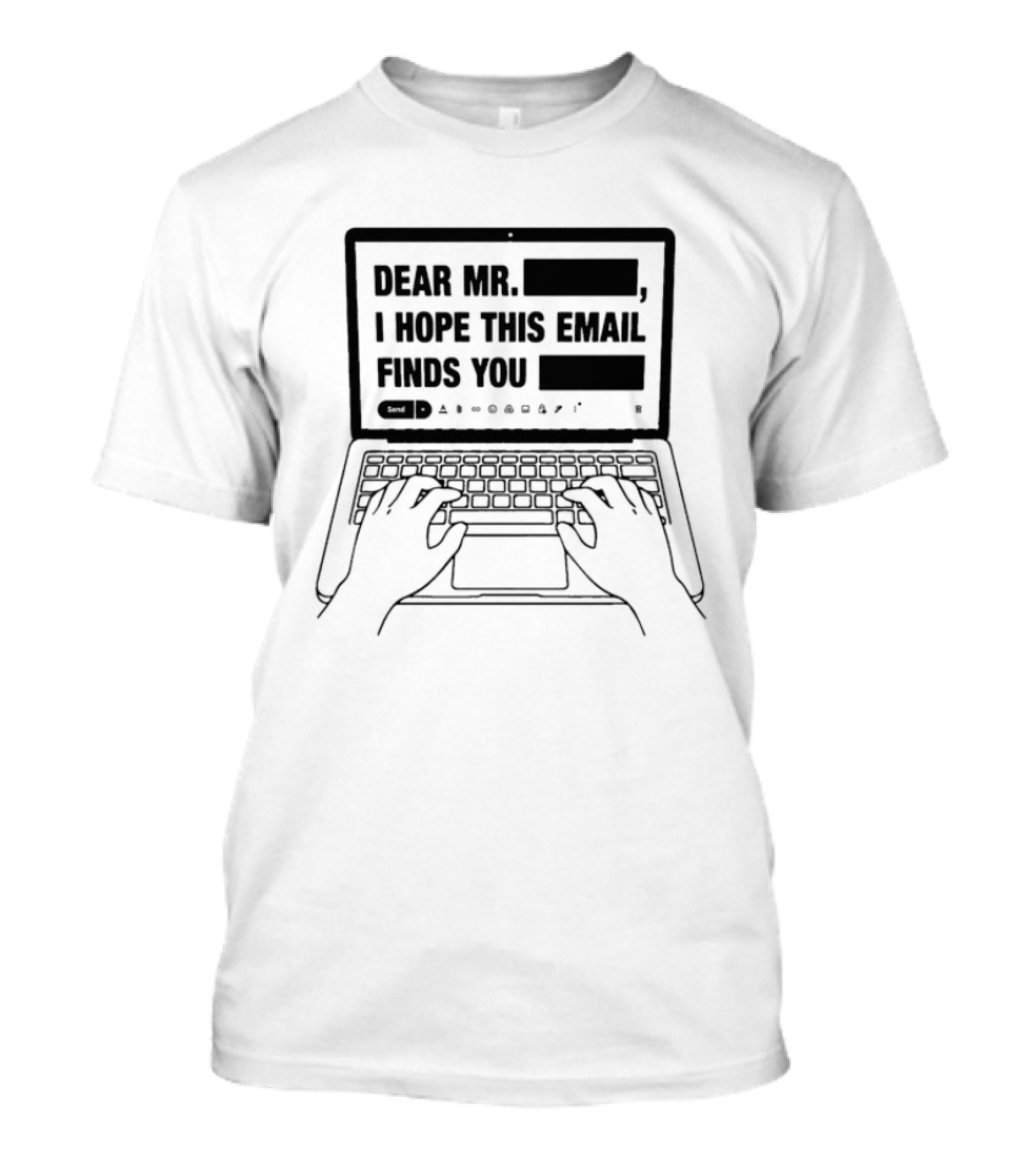 Dear Mr. Redacted I Hope This Email Finds You Redacted Laptop Keyboard Hands T-Shirt