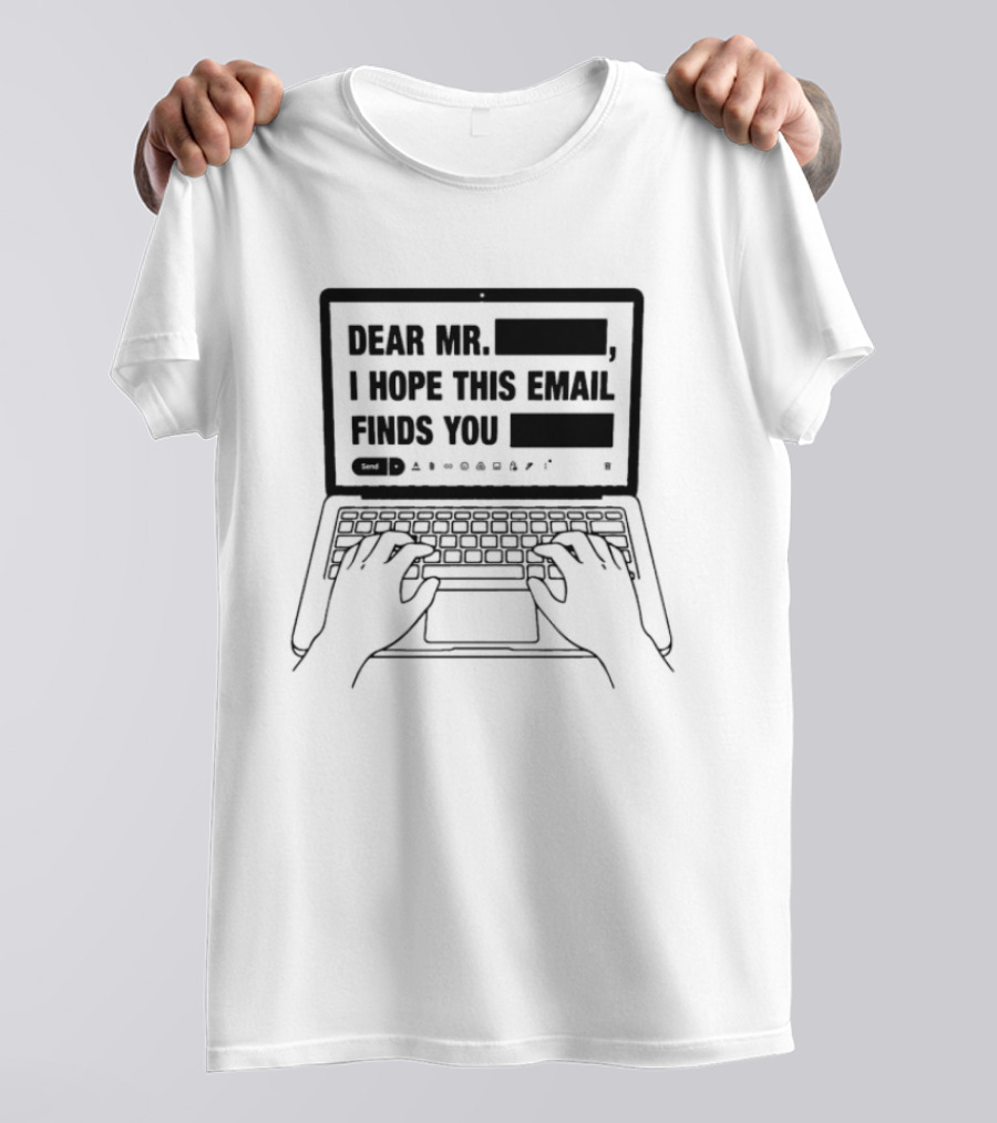 Dear Mr. Redacted I Hope This Email Finds You Redacted Laptop Keyboard Hands T-Shirt