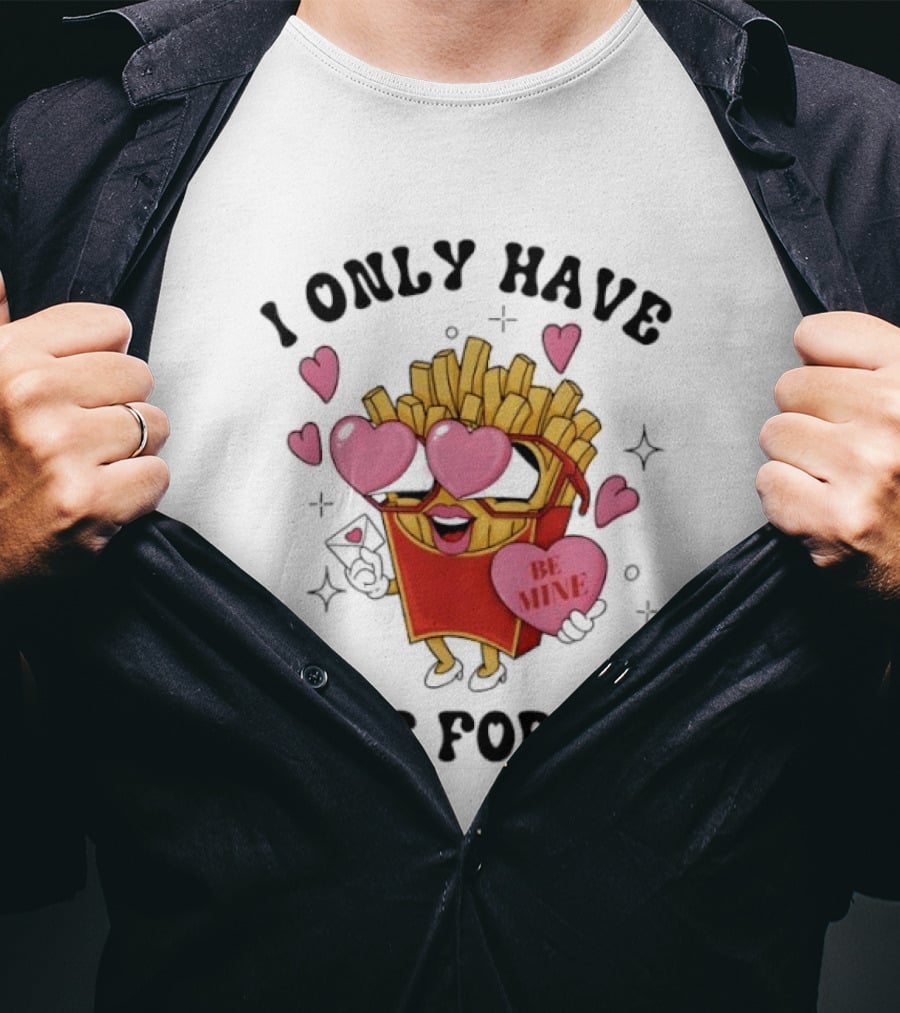 I Only Have Fries For You Be Mine Valentine Hearts T-Shirt