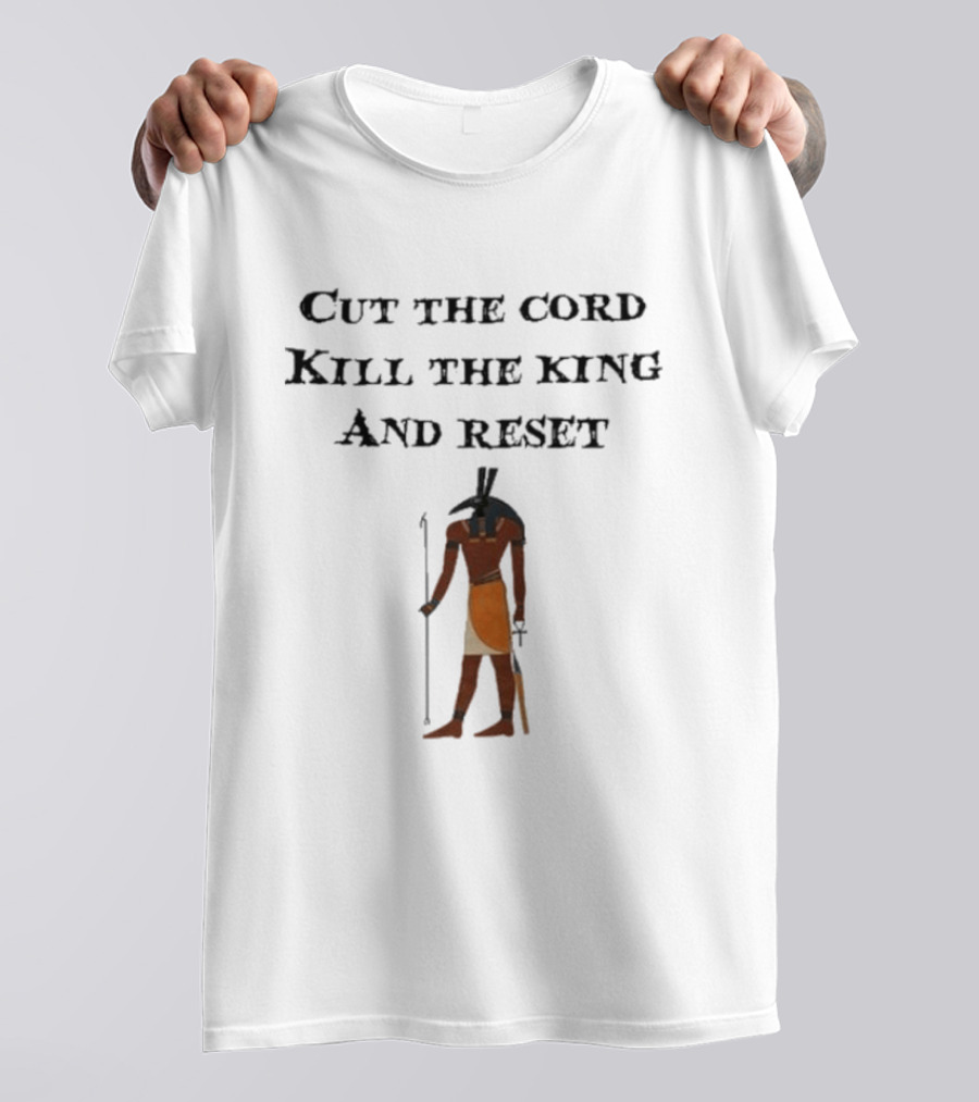 Cut The Cord Kill The King And Reset Anubis Egyptian Influence T-Shirt
