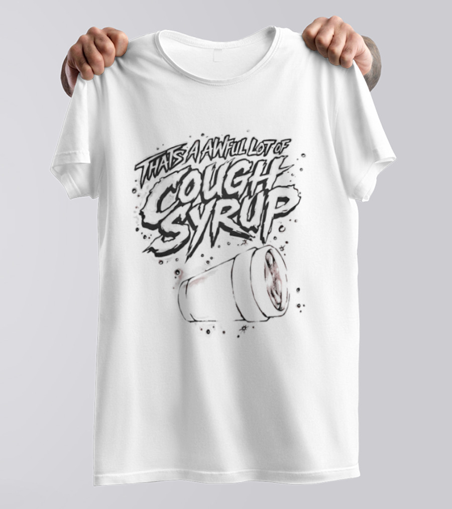 That's An Awful Lot Of Cough Syrup Spilled Cup T-Shirt