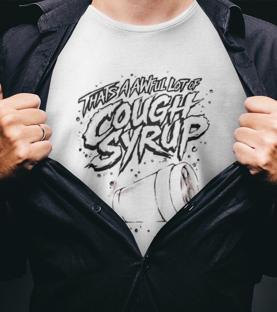 That's An Awful Lot Of Cough Syrup Spilled Cup T-Shirt