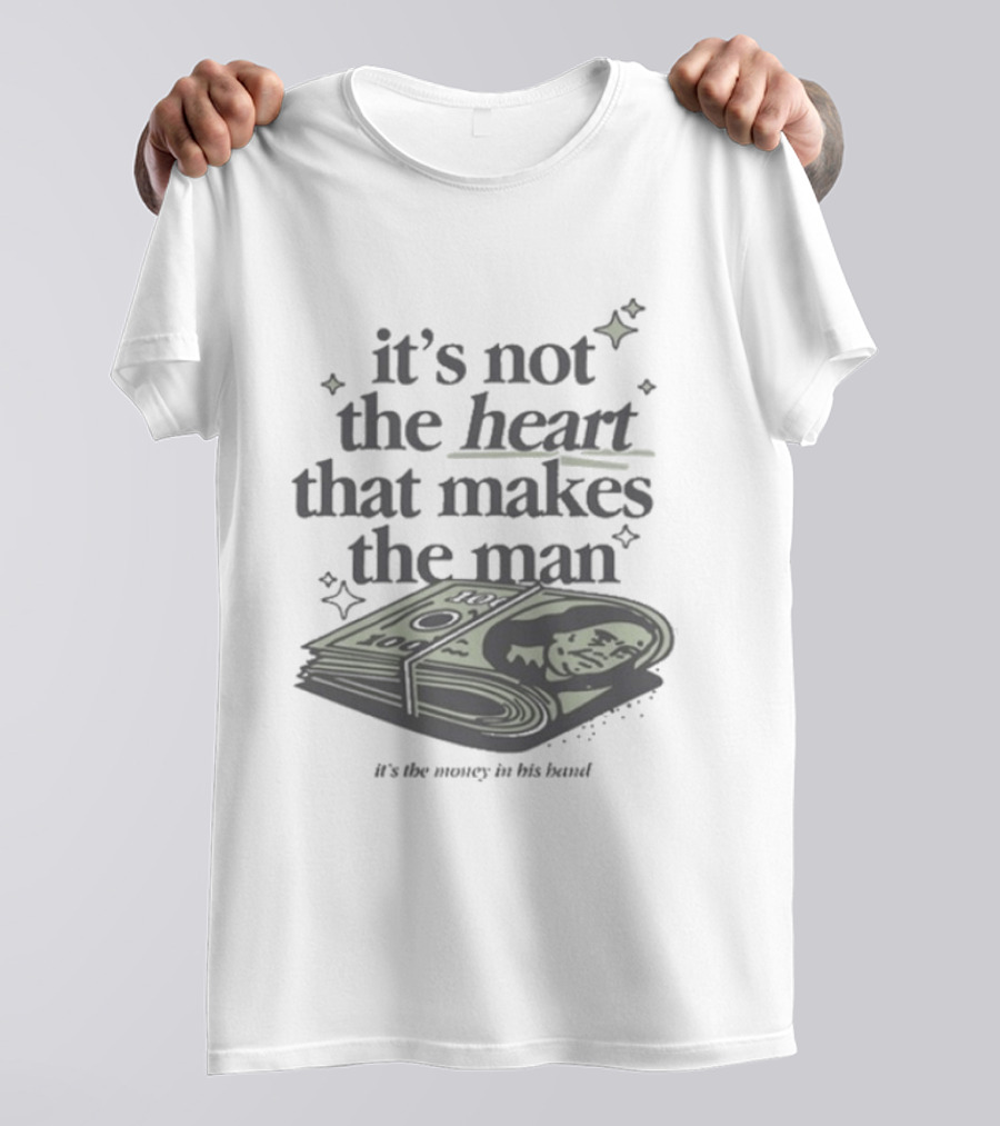It's Not The Heart That Makes The Man It's The Money In His Band T-Shirt