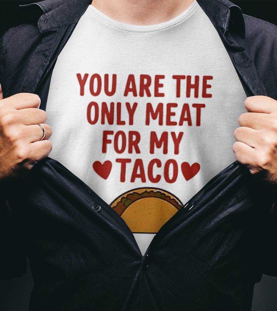 You Are The Only Meat For My Taco With Hearts And Taco T-Shirt