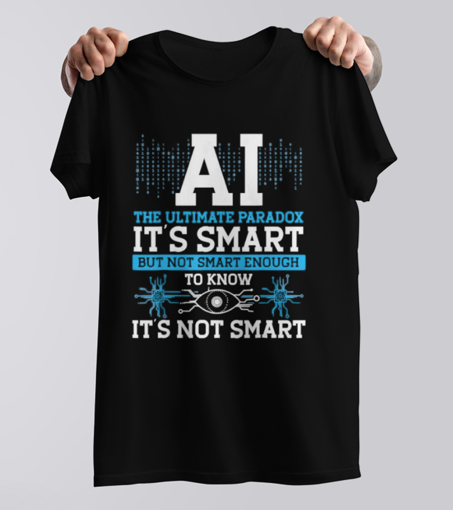 AI The Ultimate Paradox It's Smart Enough To Know It's Not Smart T-Shirt