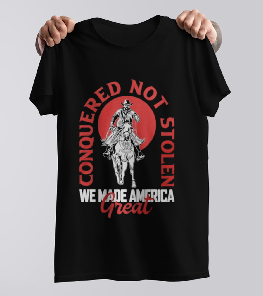 Conquered Not Stolen We Made America Great Cowboy Riding Horse T-Shirt
