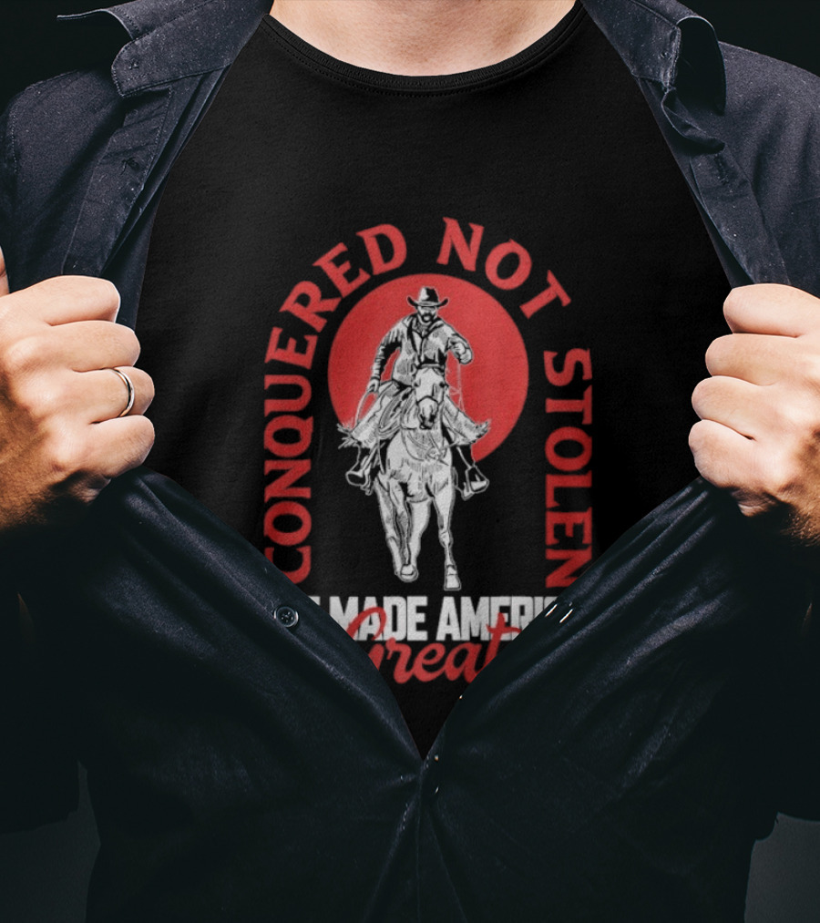 Conquered Not Stolen We Made America Great Cowboy Riding Horse T-Shirt