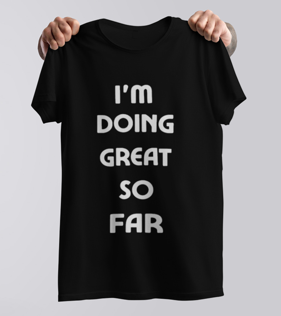 Frankie MacDonald I'm Doing Great So Far T-Shirt