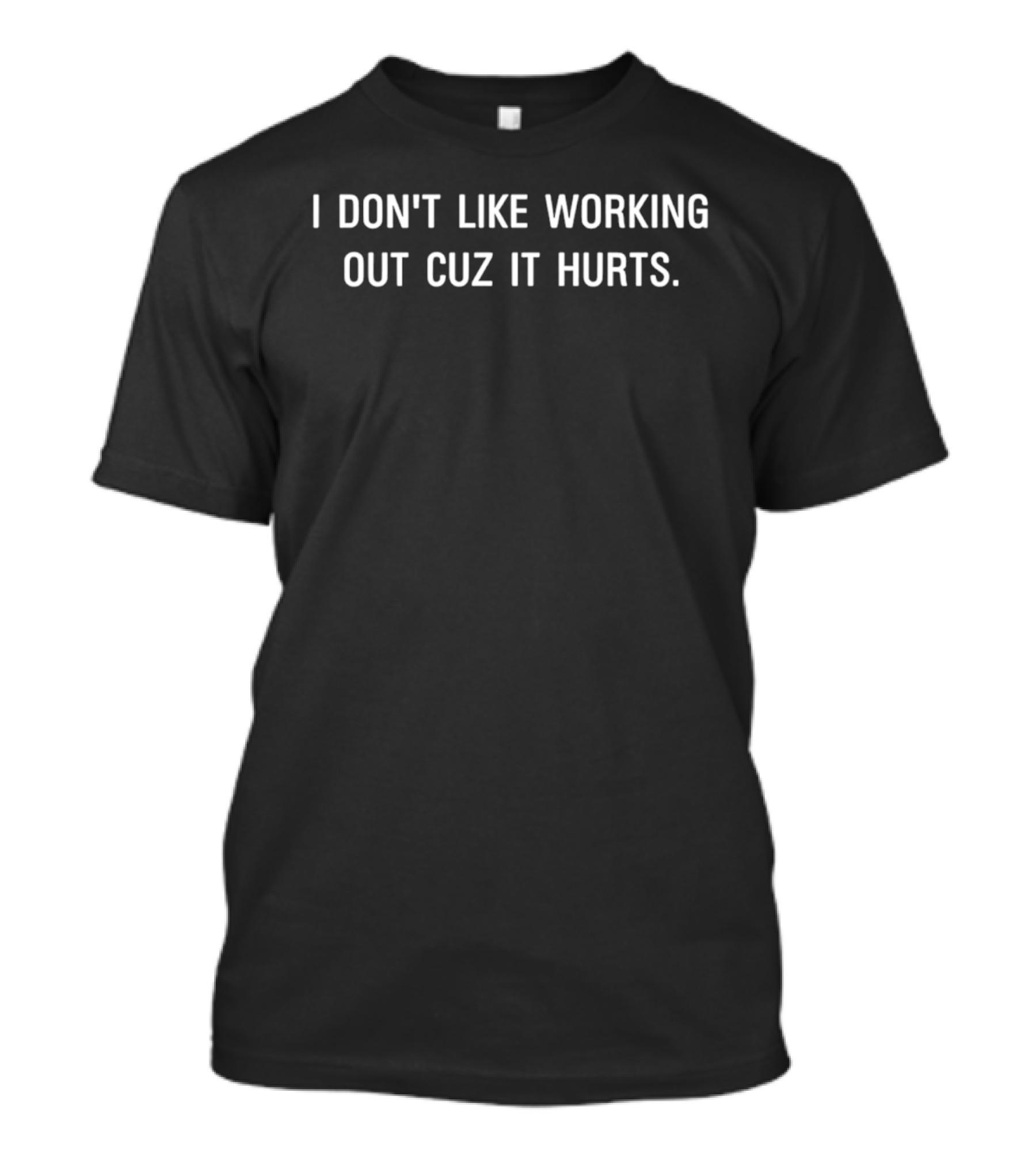 I Don't Like Working Out Cuz It Hurts Fitness Humor T-Shirt