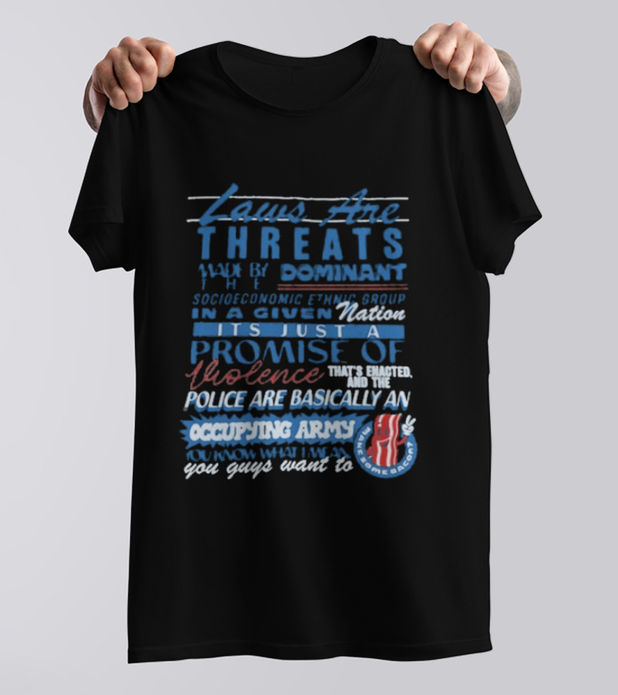 Laws Are Threats Made By The Dominant Socioeconomic Ethnic Group In A Given Nation It's Just A Promise Of Violence Police Are Basically An Occupy T-Shirt
