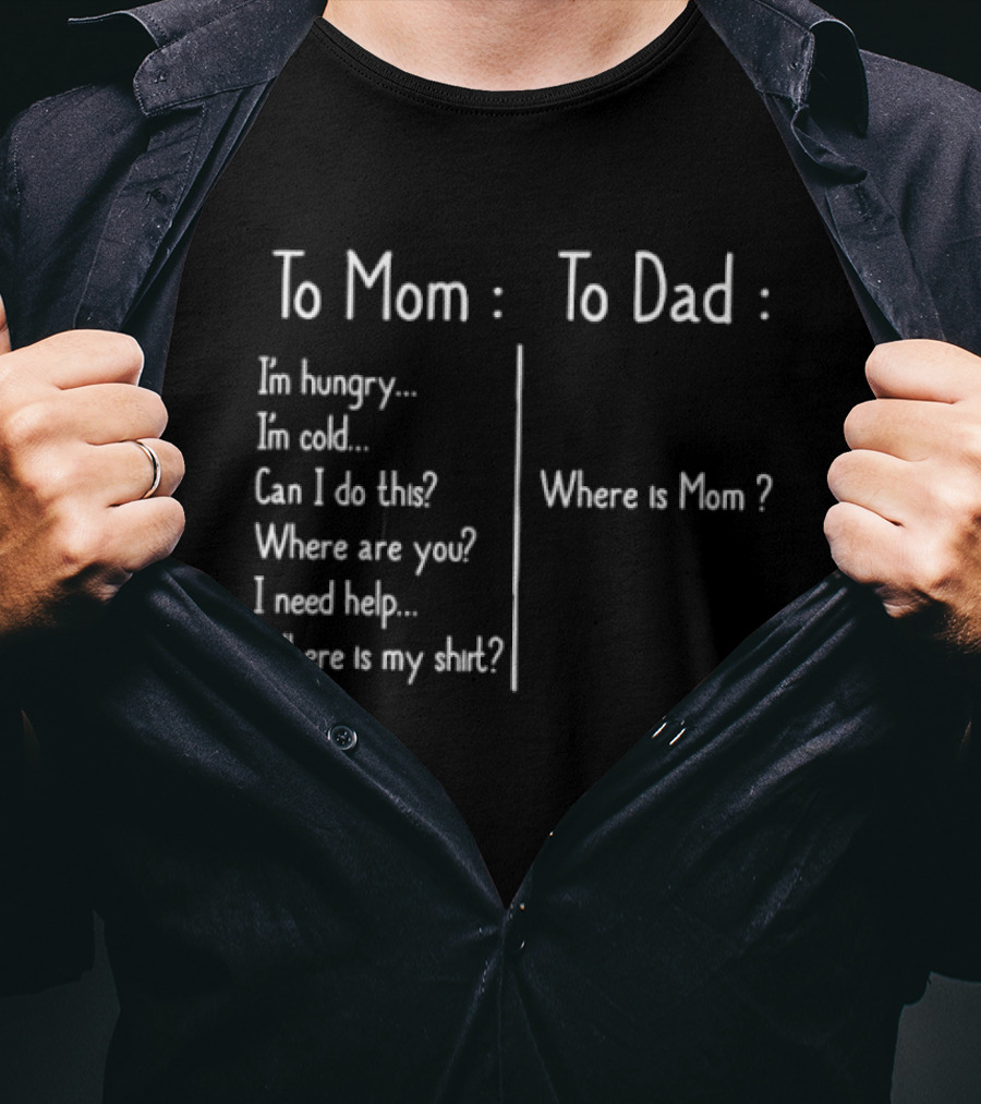 To Mom To Dad I'm Hungry Where Is Mom I Need Help Where Is My T-Shirt