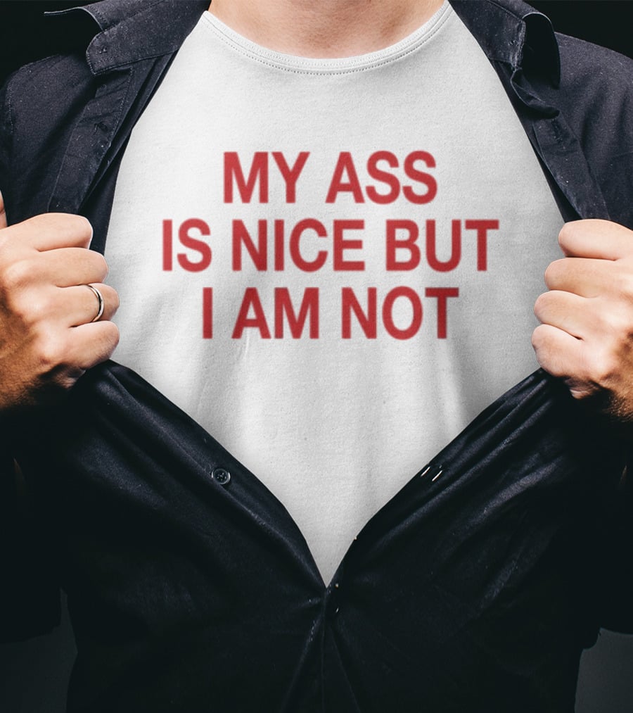 My Ass Is Nice But I Am Not T-Shirt
