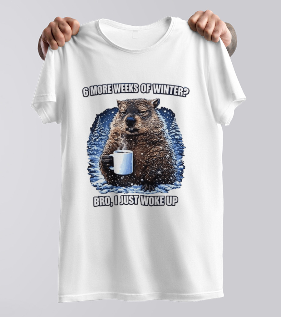 6 More Weeks Of Winter Bro I Just Woke Up Groundhog Meme T-Shirt