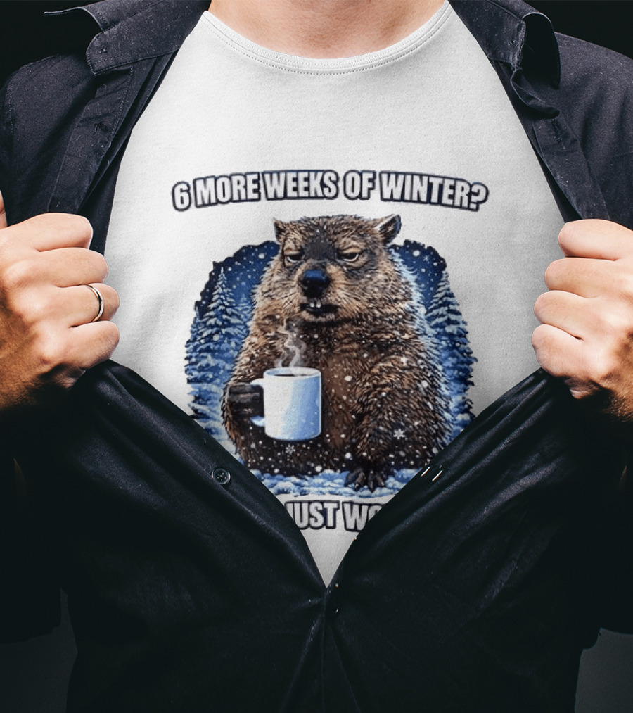 6 More Weeks Of Winter Bro I Just Woke Up Groundhog Meme T-Shirt