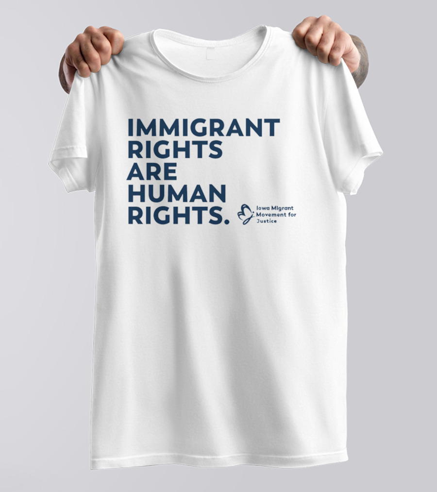 Immigrant Rights Are Human Rights Iowa Migrant Movement For Justice T-Shirt