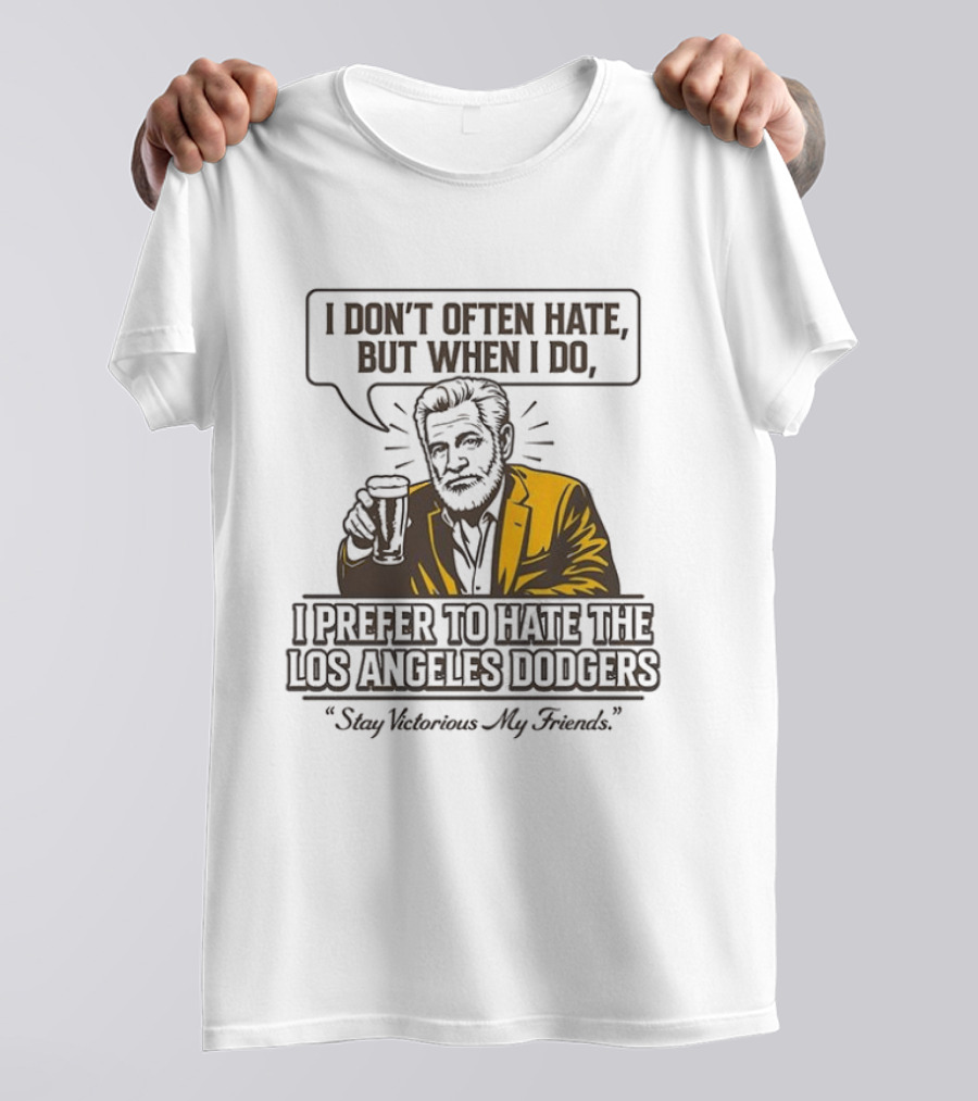 I Don't Often Hate But When I Do I Prefer To Hate The Los Angeles Dodgers Stay Victorious My Friends T-Shirt