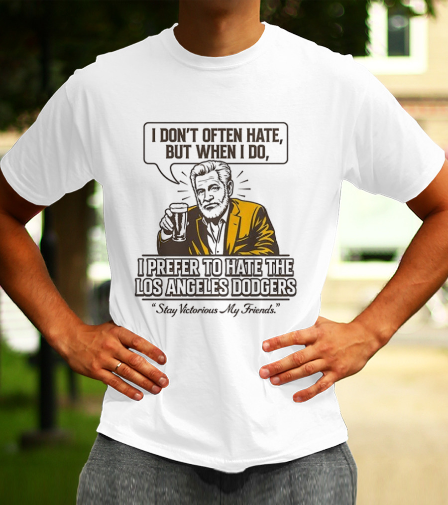 I Don't Often Hate But When I Do I Prefer To Hate The Los Angeles Dodgers Stay Victorious My Friends T-Shirt