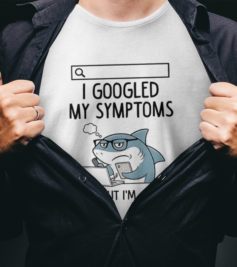 Shark I Googled My Symptoms Turns Out I'm A Bitch Funny Meme T-Shirt