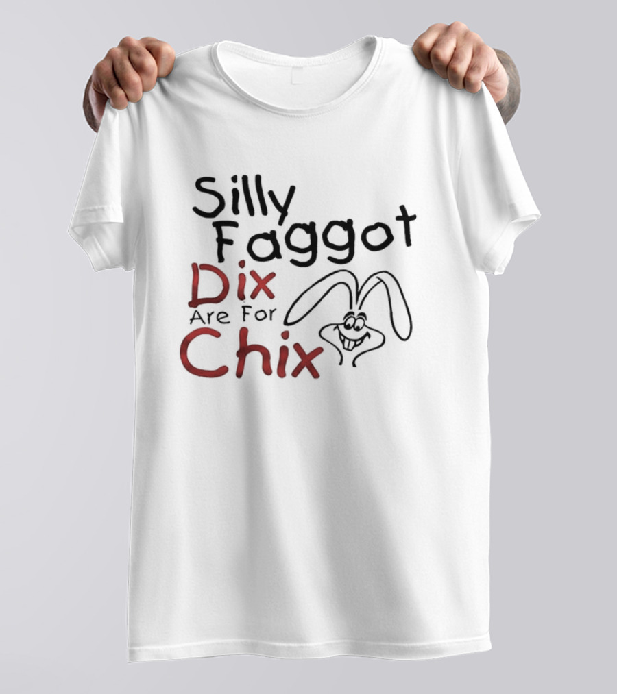 Silly Faggot Dix Are For Chix T-Shirt