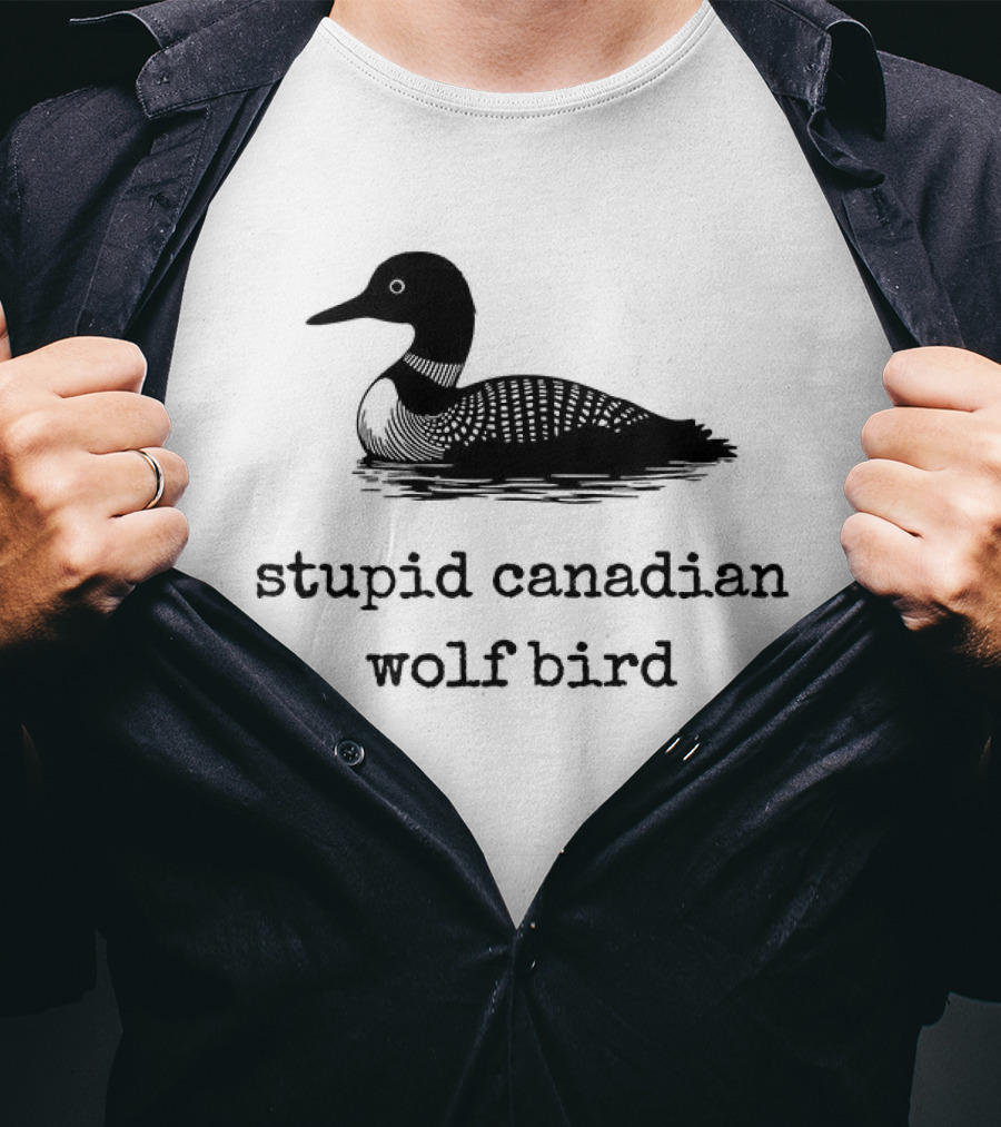 Stupid Canadian Wolf Bird Loon T-Shirt