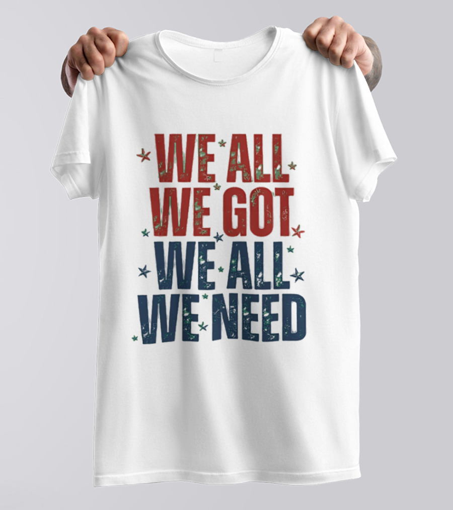 We All We Got We All We Need New England Patriots Stars Red Blue T-Shirt