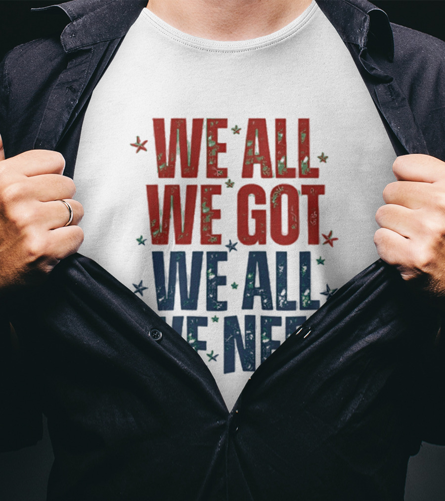 We All We Got We All We Need New England Patriots Stars Red Blue T-Shirt