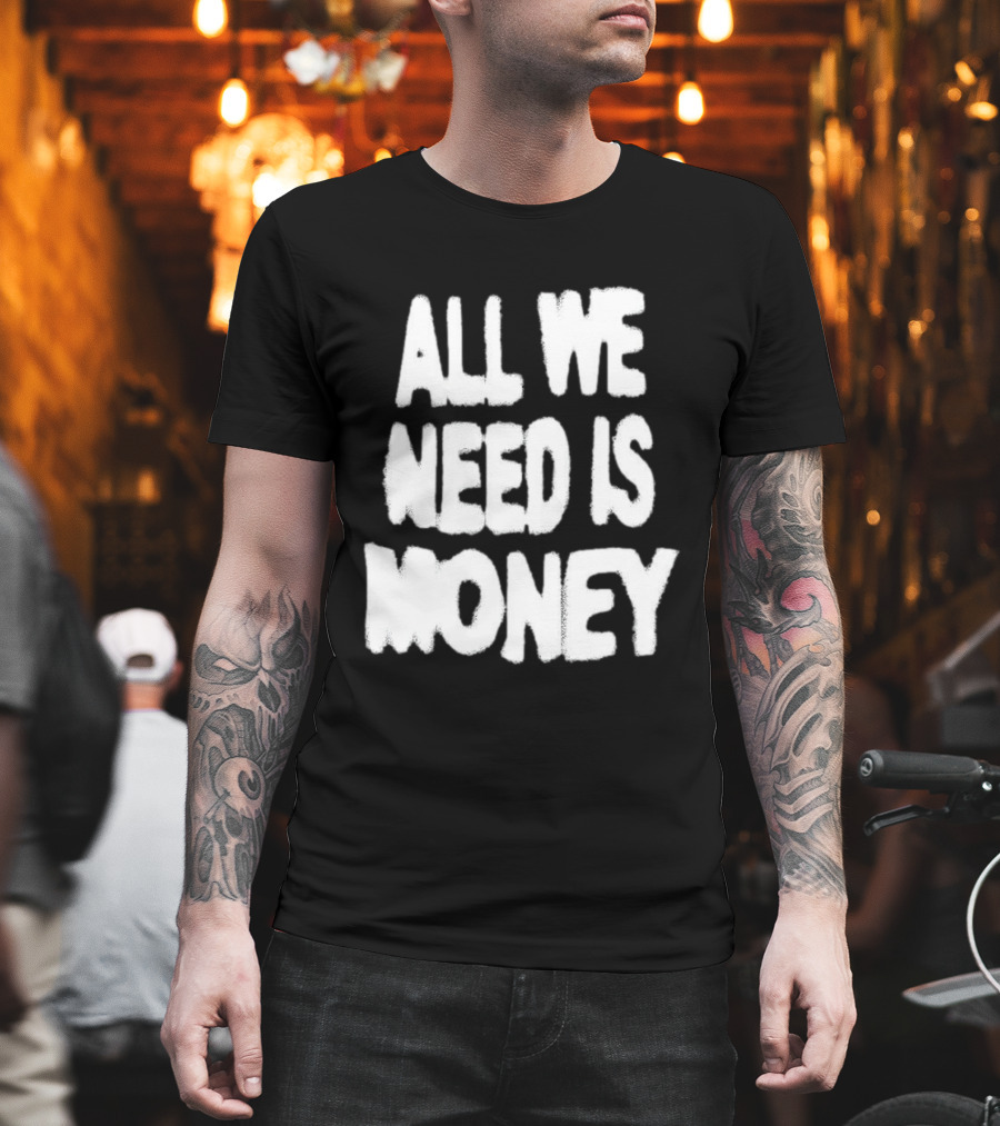 All We Need Is Money Graffiti T-Shirt
