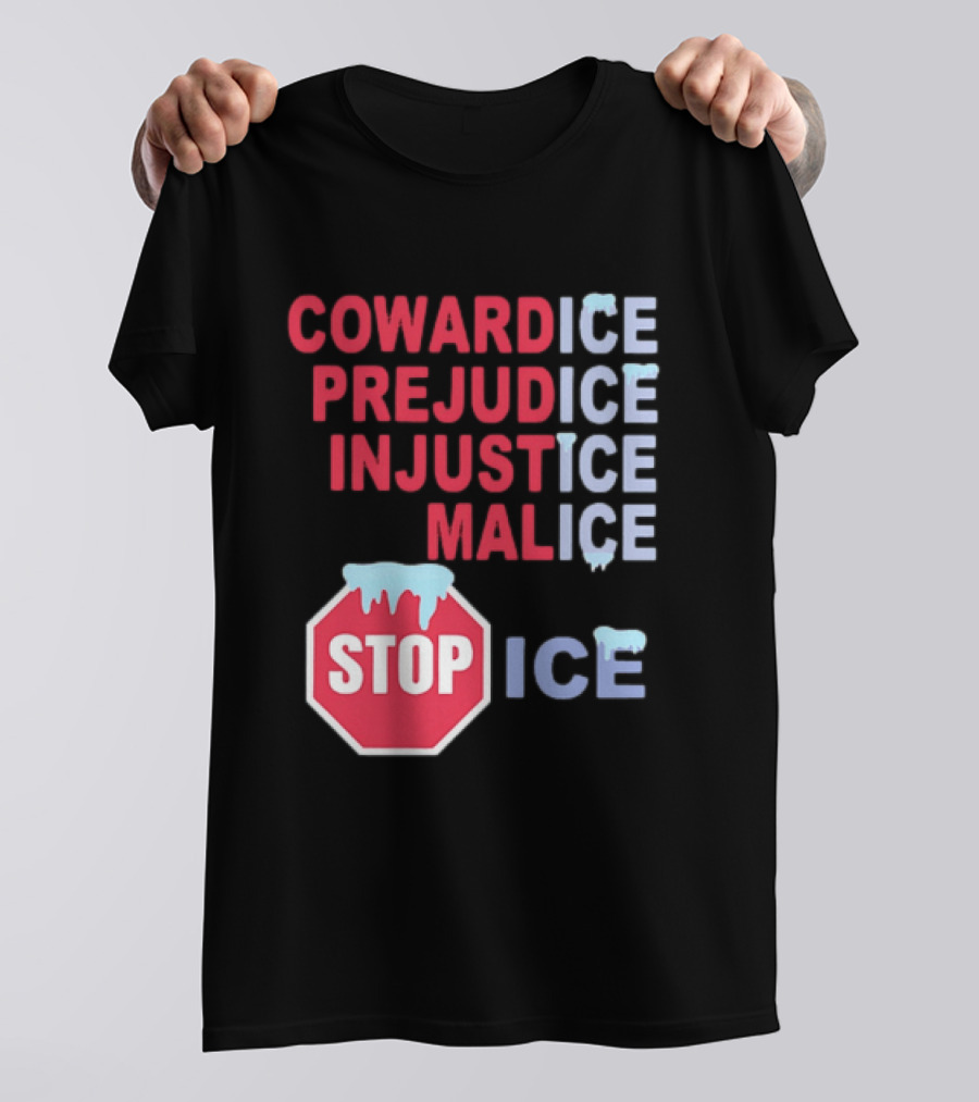 Cowardice Prejudice Injustice Malice Stop ICE Text With Icy Stop Sign T-Shirt