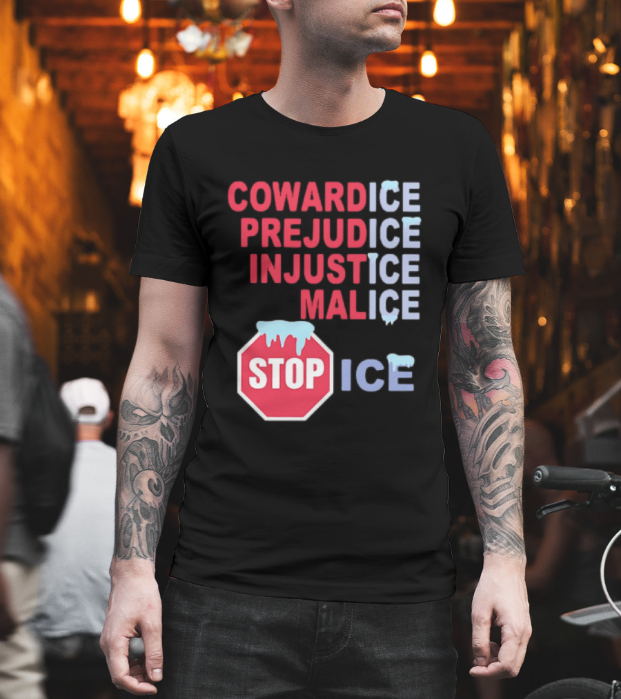 Cowardice Prejudice Injustice Malice Stop ICE Text With Icy Stop Sign T-Shirt