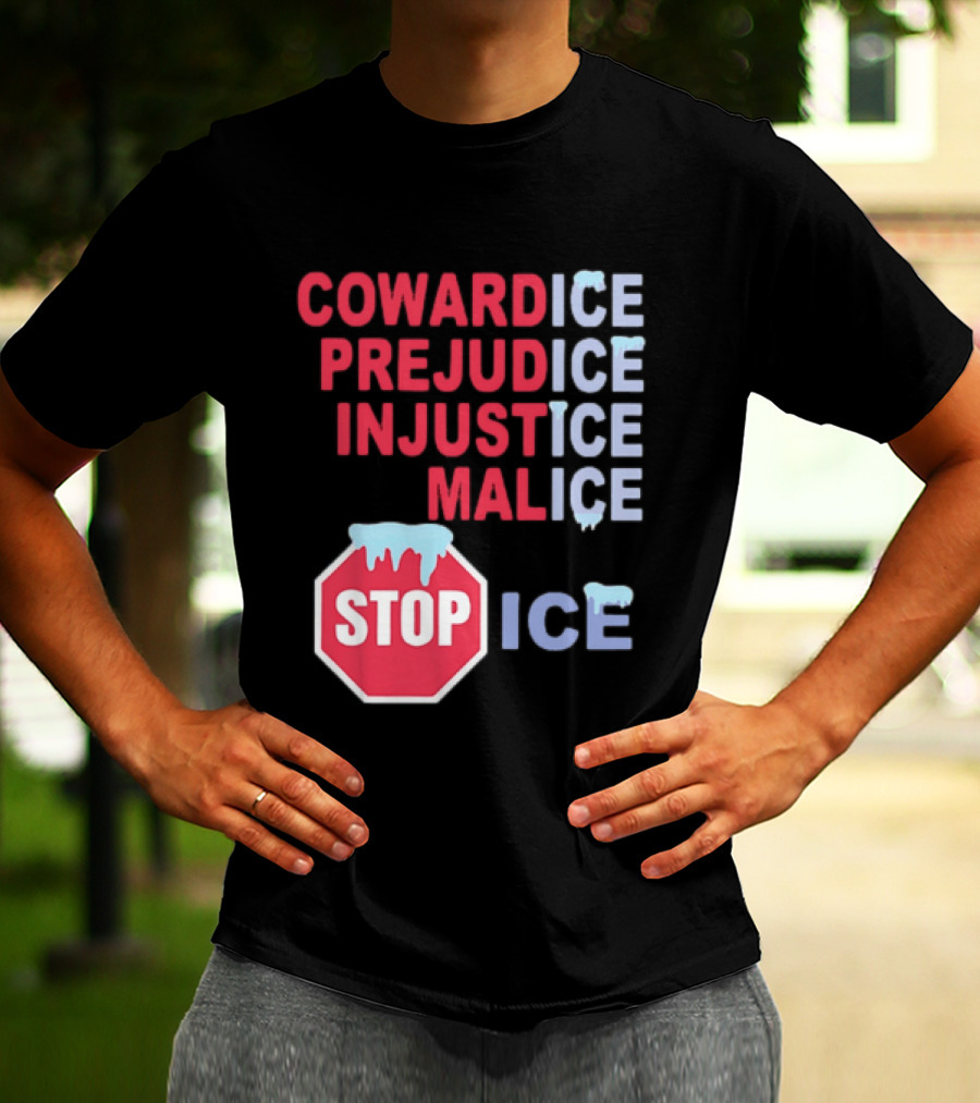 Cowardice Prejudice Injustice Malice Stop ICE Text With Icy Stop Sign T-Shirt