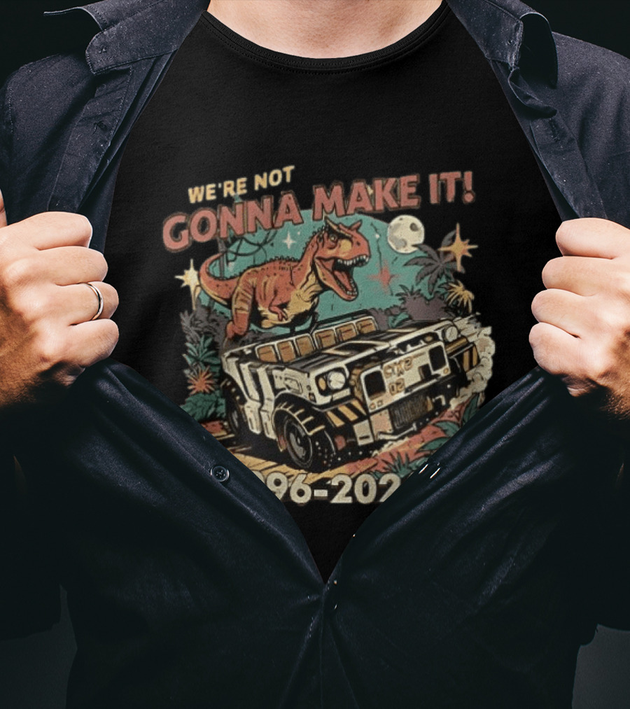 We're Not Gonna Make It Dinosaur 1996 2026 Adventure T-Shirt