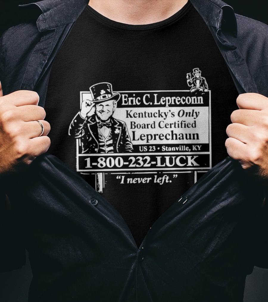 Eric C. Lepreconn Kentucky's Only Board Certified Leprechaun 1 800 232 LUCK "I Never Left T-Shirt